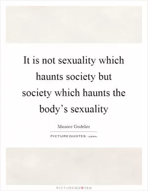 It is not sexuality which haunts society but society which haunts the body’s sexuality Picture Quote #1