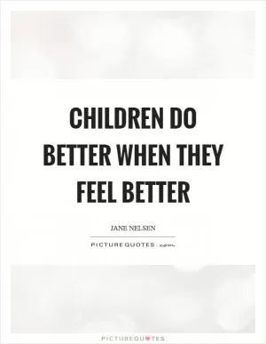 Children do better when they feel better Picture Quote #1
