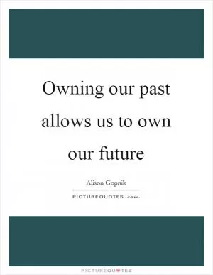 Owning our past allows us to own our future Picture Quote #1