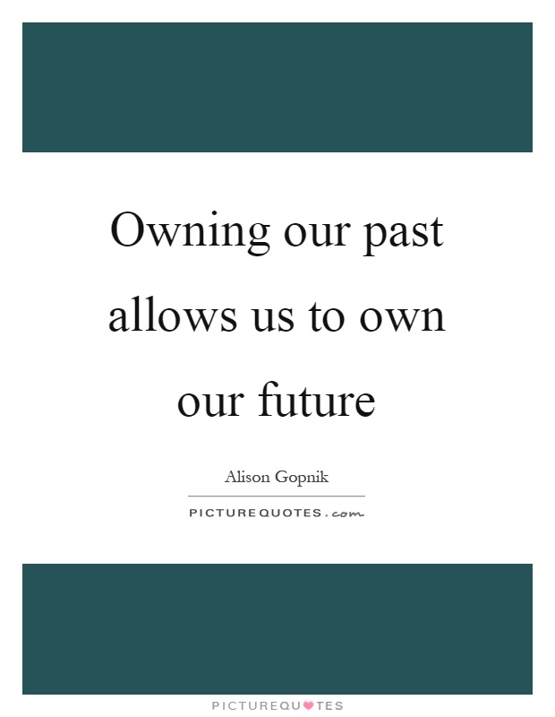 Owning our past allows us to own our future Picture Quote #1