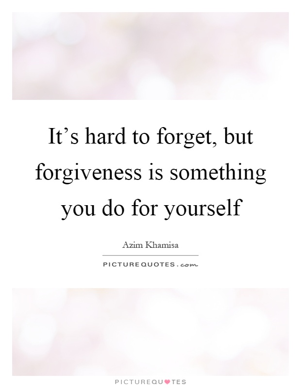 It's hard to forget, but forgiveness is something you do for yourself Picture Quote #1
