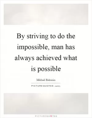 By striving to do the impossible, man has always achieved what is possible Picture Quote #1