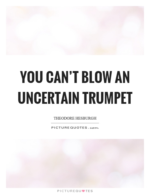 You can't blow an uncertain trumpet Picture Quote #1
