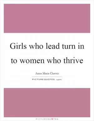 Girls who lead turn in to women who thrive Picture Quote #1
