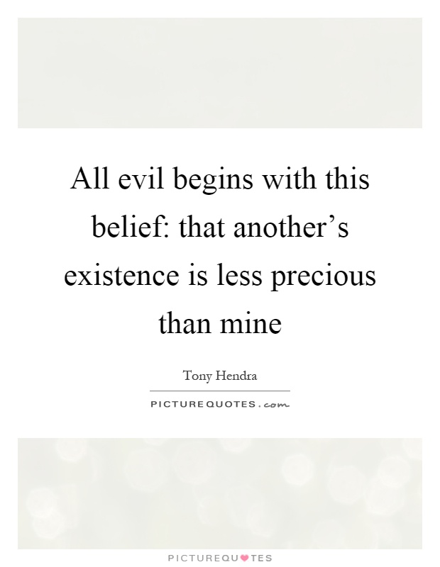 All evil begins with this belief: that another's existence is less precious than mine Picture Quote #1