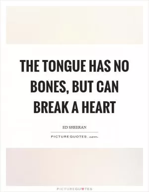 The tongue has no bones, but can break a heart Picture Quote #1