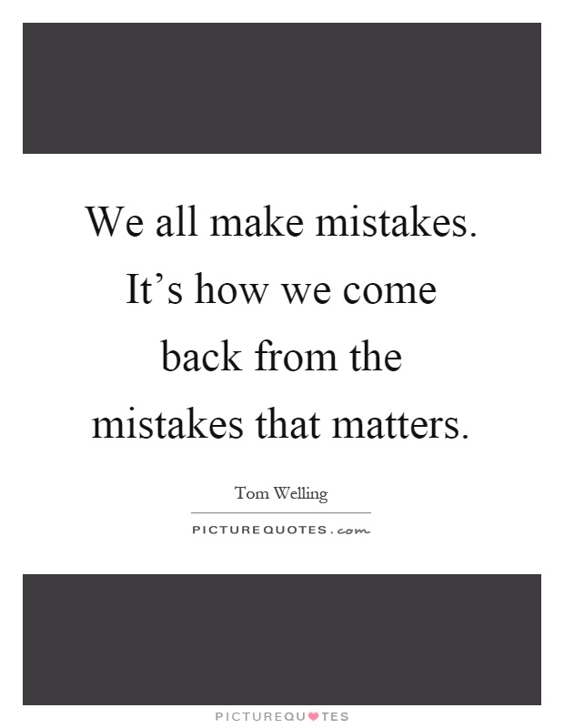 We all make mistakes. It's how we come back from the mistakes that matters Picture Quote #1