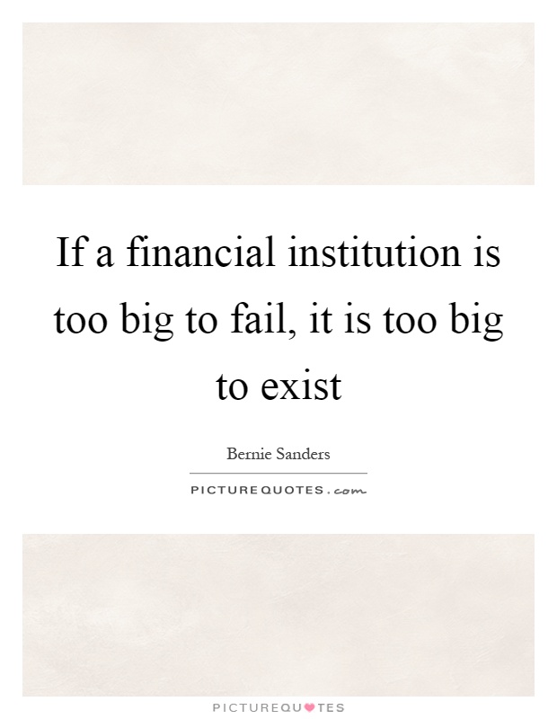 If a financial institution is too big to fail, it is too big to exist Picture Quote #1