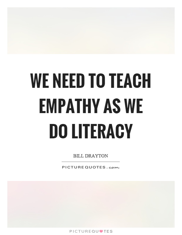 We need to teach empathy as we do literacy Picture Quote #1