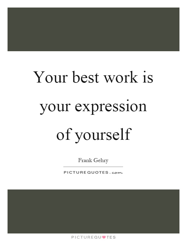 Your best work is your expression of yourself Picture Quote #1