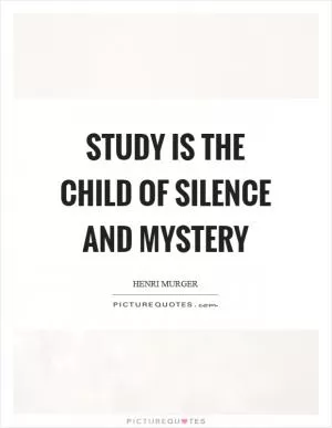 Study is the child of silence and mystery Picture Quote #1