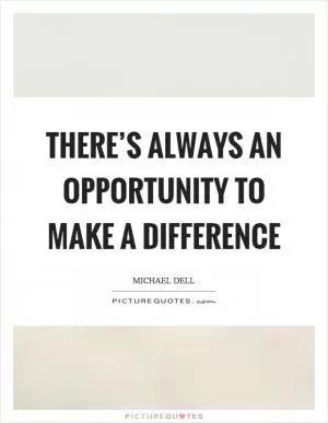 There’s always an opportunity to make a difference Picture Quote #1