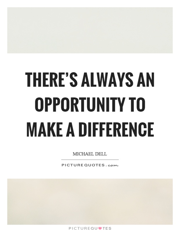 There's always an opportunity to make a difference Picture Quote #1