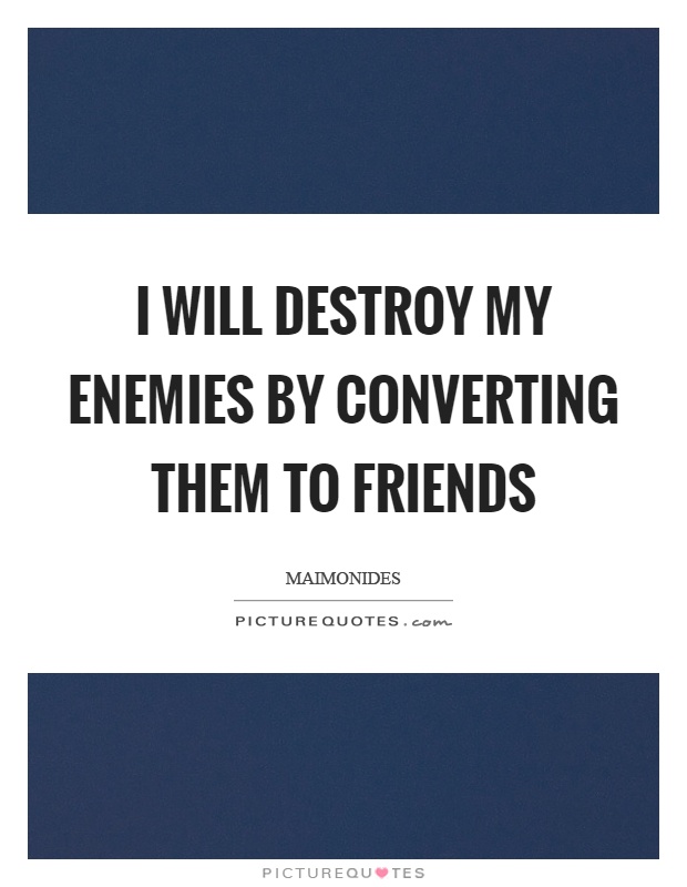 I will destroy my enemies by converting them to friends Picture Quote #1