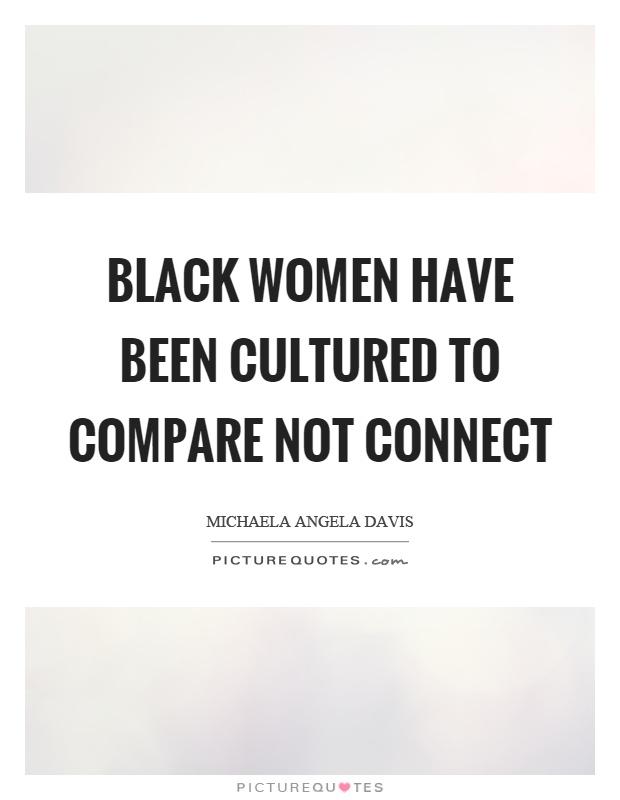 Black women have been cultured to compare not connect Picture Quote #1
