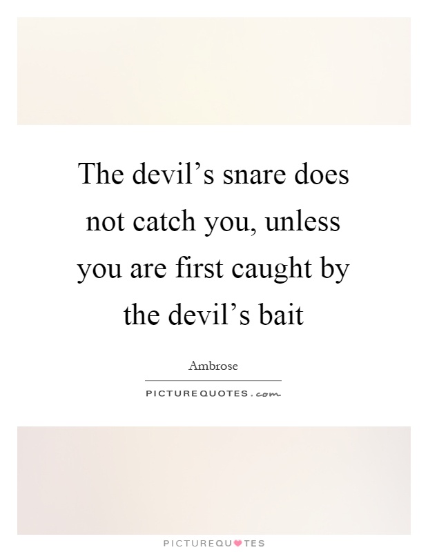 The devil's snare does not catch you, unless you are first caught by the devil's bait Picture Quote #1