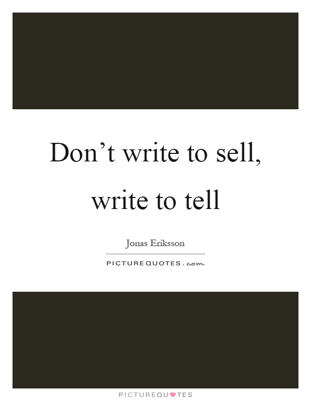 Don't write to sell, write to tell Picture Quote #1