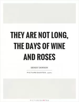 They are not long, the days of wine and roses Picture Quote #1