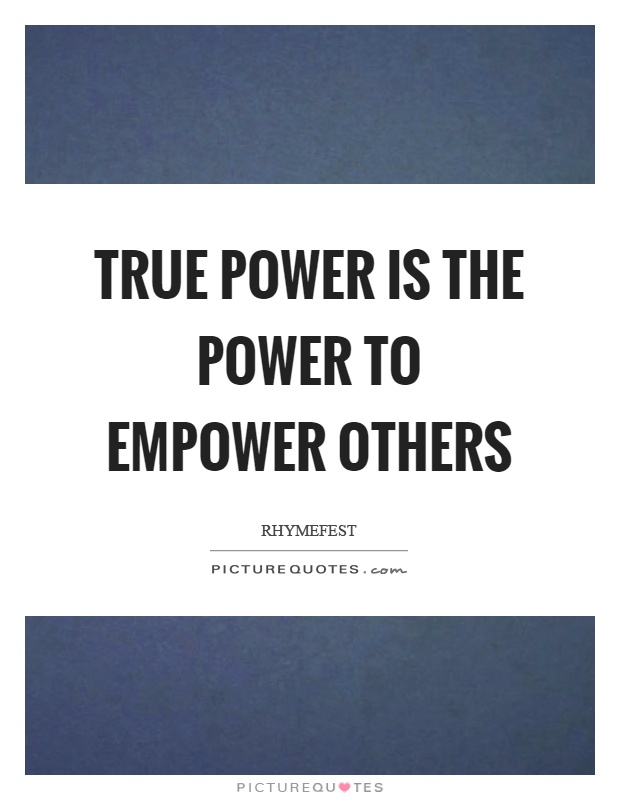 True power is the power to empower others Picture Quote #1