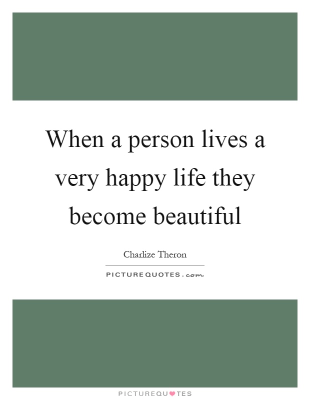 When a person lives a very happy life they become beautiful Picture Quote #1