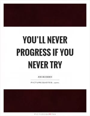 You’ll never progress if you never try Picture Quote #1