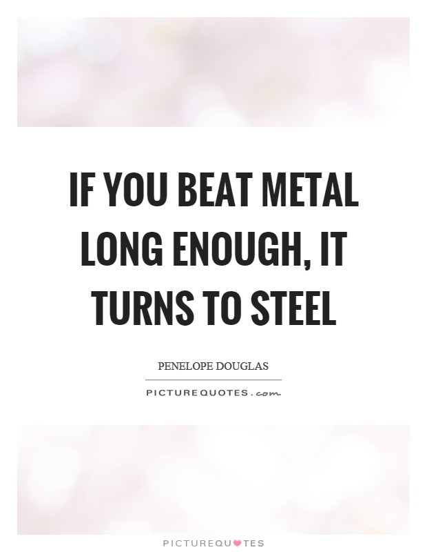If you beat metal long enough, it turns to steel Picture Quote #1
