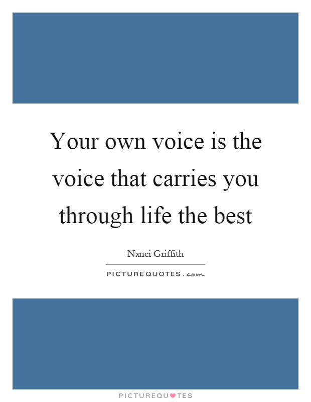 Your own voice is the voice that carries you through life the best Picture Quote #1