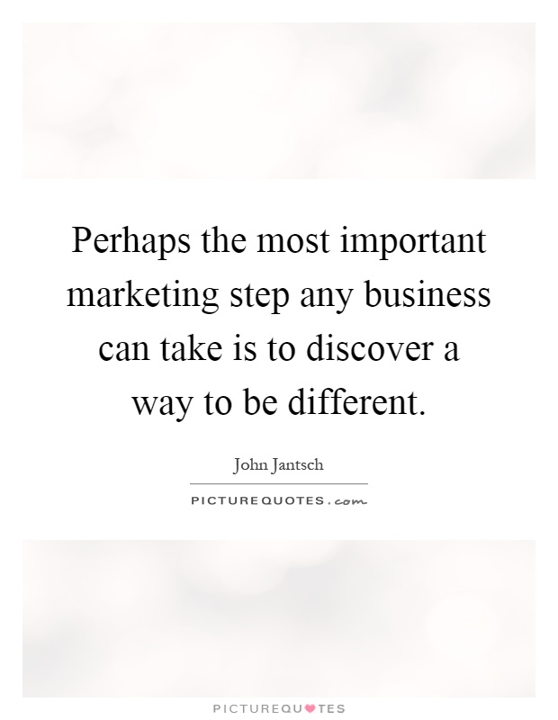 Perhaps the most important marketing step any business can take is to discover a way to be different Picture Quote #1