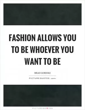 Fashion allows you to be whoever you want to be Picture Quote #1