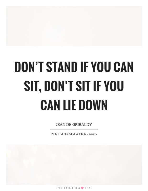 Don't stand if you can sit, don't sit if you can lie down Picture Quote #1