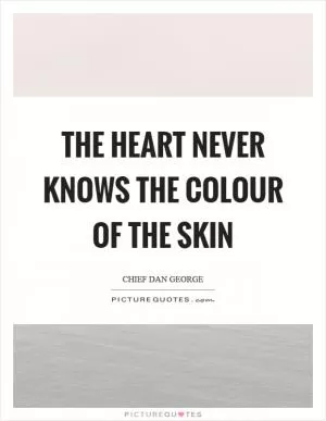 The heart never knows the colour of the skin Picture Quote #1