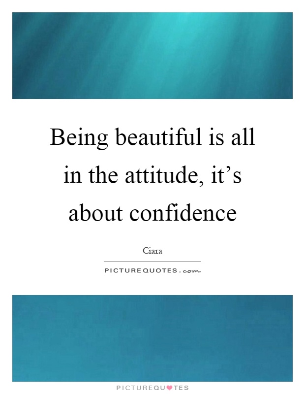 Being beautiful is all in the attitude, it's about confidence Picture Quote #1