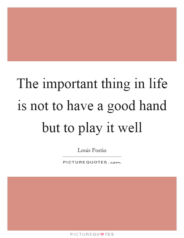 The important thing in life is not to have a good hand but to play it well Picture Quote #1