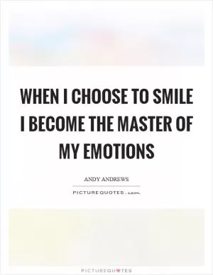 When I choose to smile I become the master of my emotions Picture Quote #1