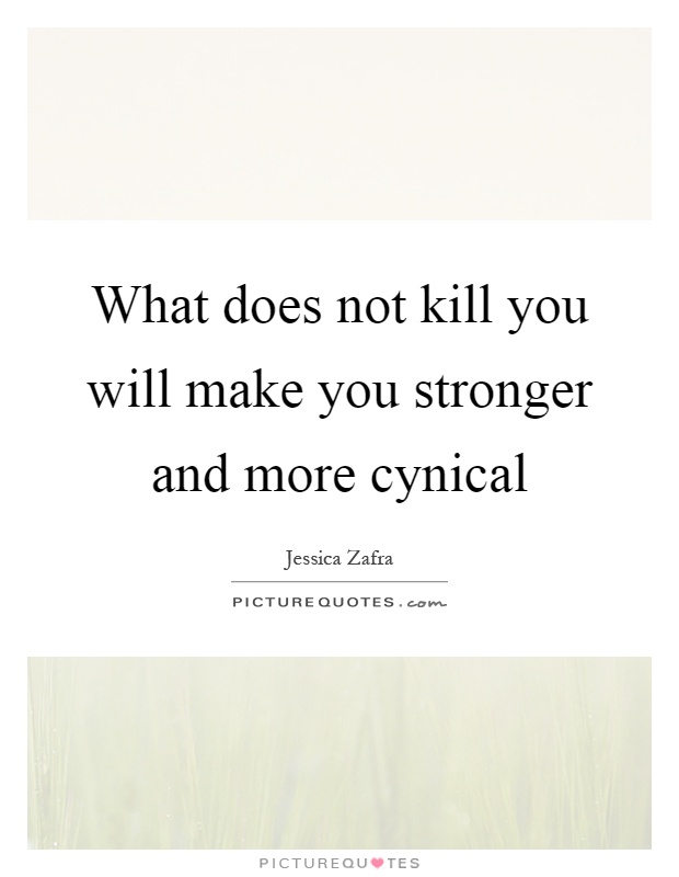 What does not kill you will make you stronger and more cynical Picture Quote #1