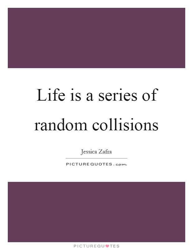 Life is a series of random collisions Picture Quote #1