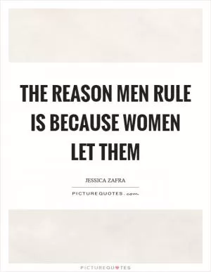 The reason men rule is because women let them Picture Quote #1