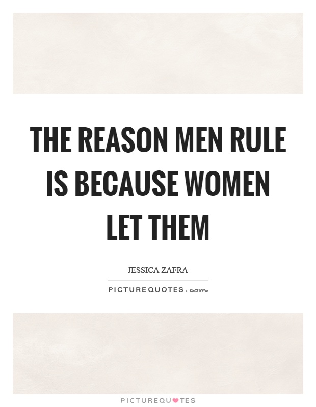 The reason men rule is because women let them Picture Quote #1