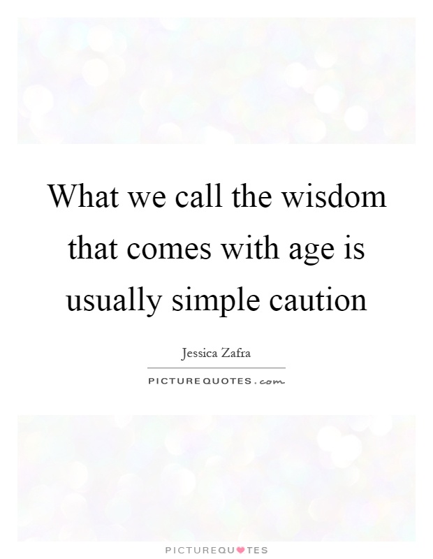 What we call the wisdom that comes with age is usually simple caution Picture Quote #1