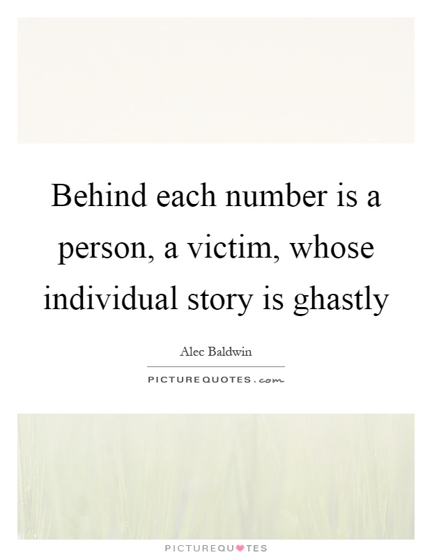 Behind each number is a person, a victim, whose individual story is ghastly Picture Quote #1
