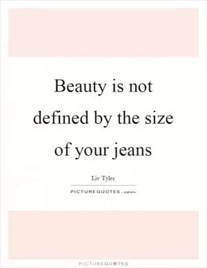 Beauty is not defined by the size of your jeans Picture Quote #1