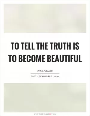 To tell the truth is to become beautiful Picture Quote #1