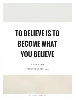 To believe is to become what you believe Picture Quote #1