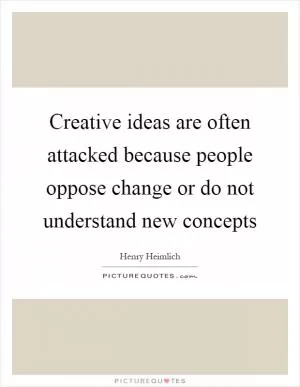 Creative ideas are often attacked because people oppose change or do not understand new concepts Picture Quote #1
