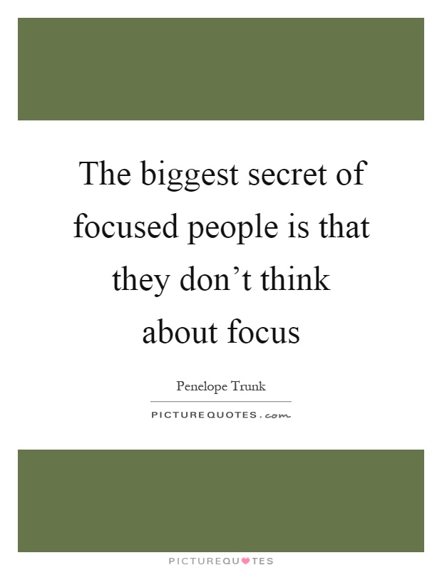 The biggest secret of focused people is that they don't think about focus Picture Quote #1