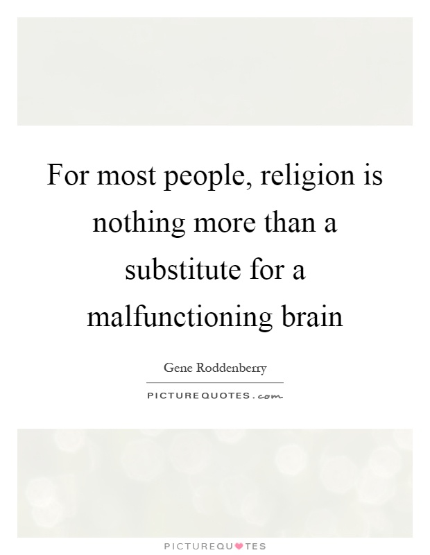 For most people, religion is nothing more than a substitute for a malfunctioning brain Picture Quote #1
