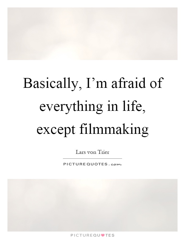 Basically, I'm afraid of everything in life, except filmmaking Picture Quote #1