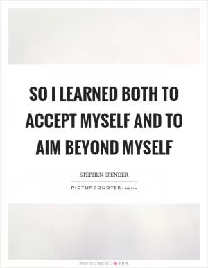 So I learned both to accept myself and to aim beyond myself Picture Quote #1