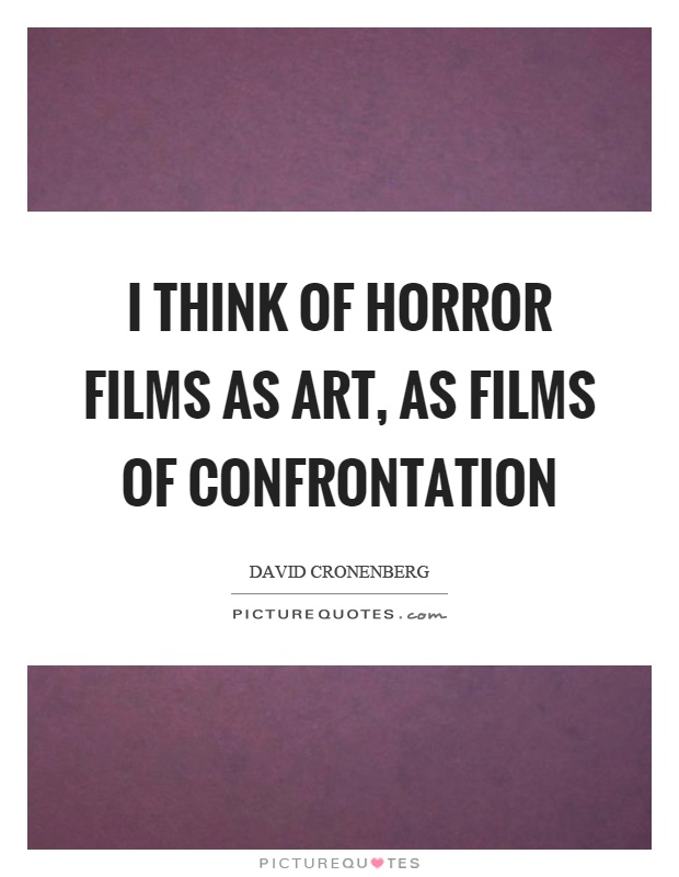 I think of horror films as art, as films of confrontation Picture Quote #1