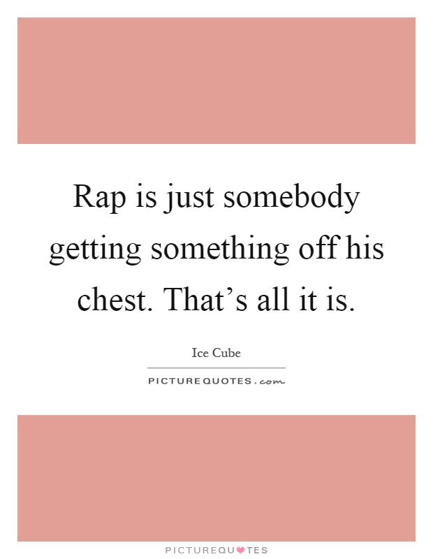 Rap is just somebody getting something off his chest. That's all it is Picture Quote #1